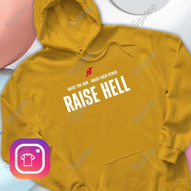 Raise The Bar - Raise Each Other Raise Hell Hoodie Raise The Bar - Raise Each Other Raise Hell T-Shirt Kyle Cannillo