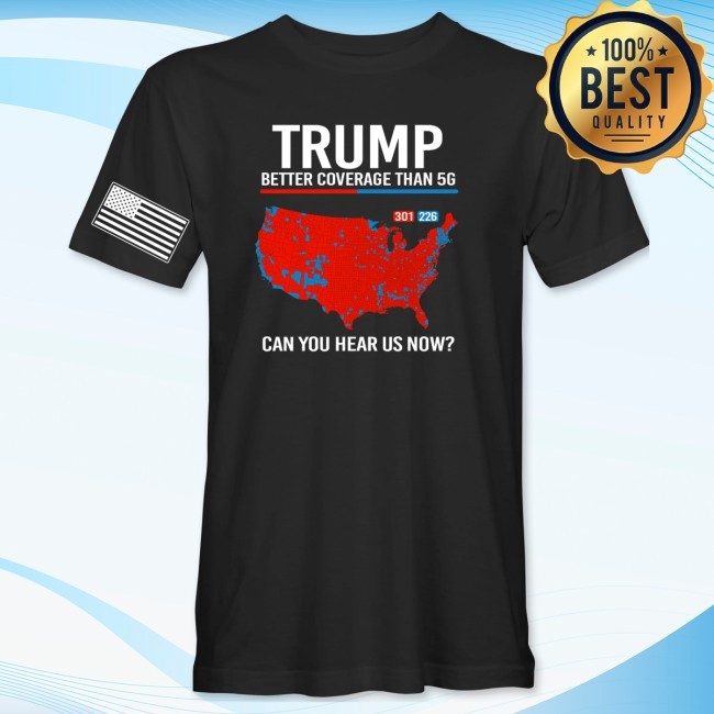 Trump Better Coverage Than 5G Can You Hear Us Now? Shirt Tee