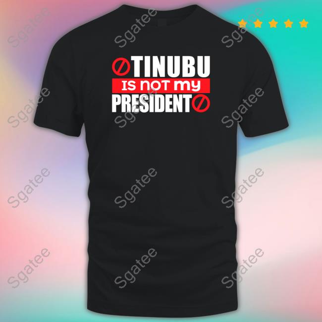 Tinubu Is Not My President Shirt