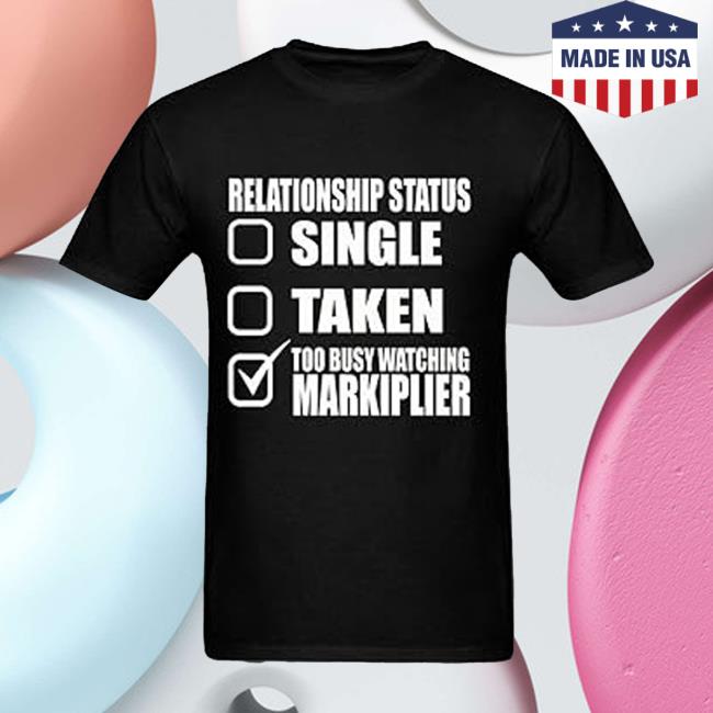 Relationship Status Single Taken Too Busy Watching Markiplier T-Shirts