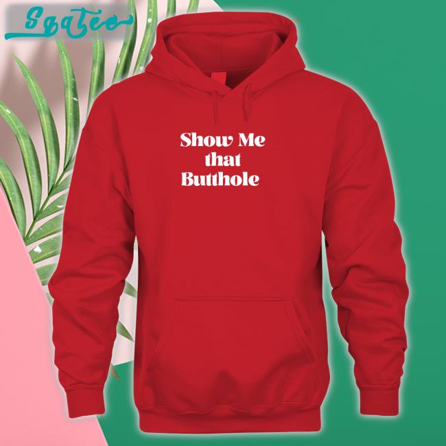 Show Me That Butthole T Shirt