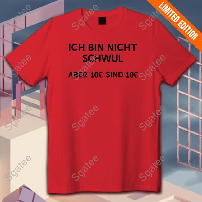 Ich Bin Nicht Schwul Aber 10€ Sind 10€ Shirt