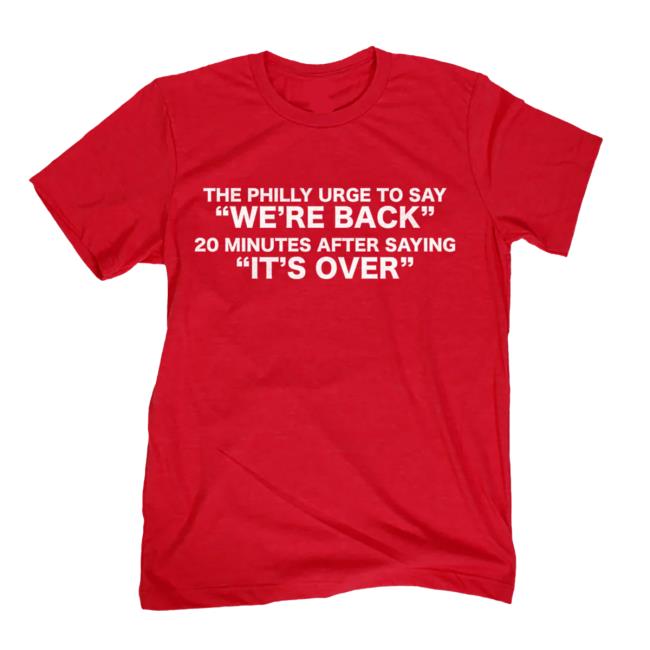 The Philly Urge To Say "We're Back" 20 Minutes After Saying "It's Over" T-Shirt