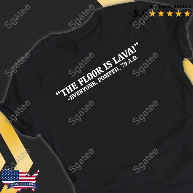 The Floor Is Lava Everyone Pompeii 79 Ad Tee Shirt Chapps