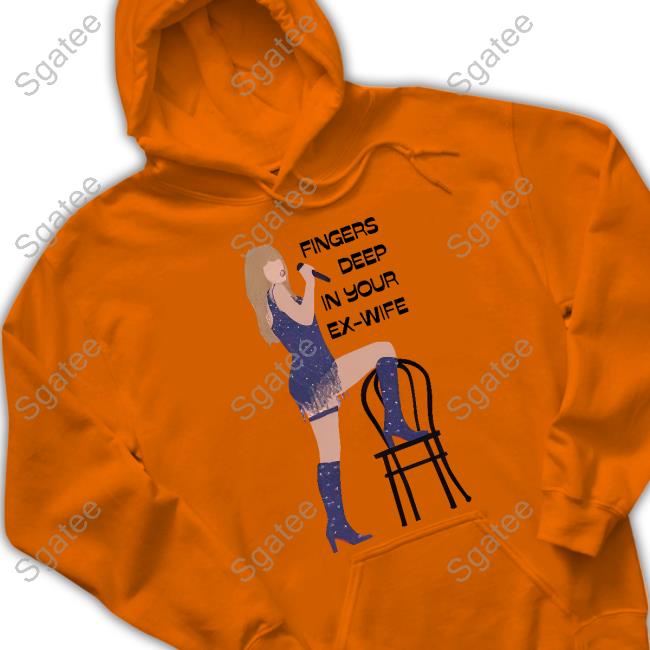 Taylor Swift Fingers Deep In Your Ex-Wife Shirt