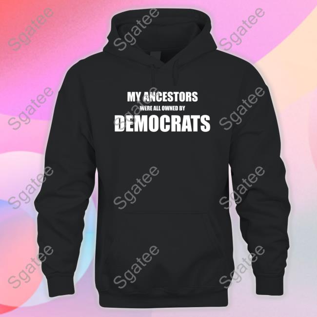 My Ancestors Were All Owned By Democrats Unisex T Shirt