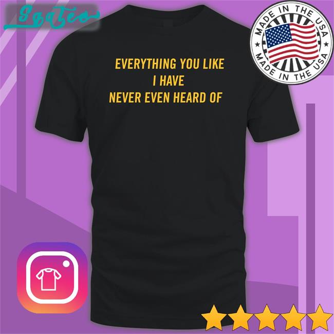 Post Malone Triple H WWE Everything You Like I Have Never Even Heard Of T Shirt