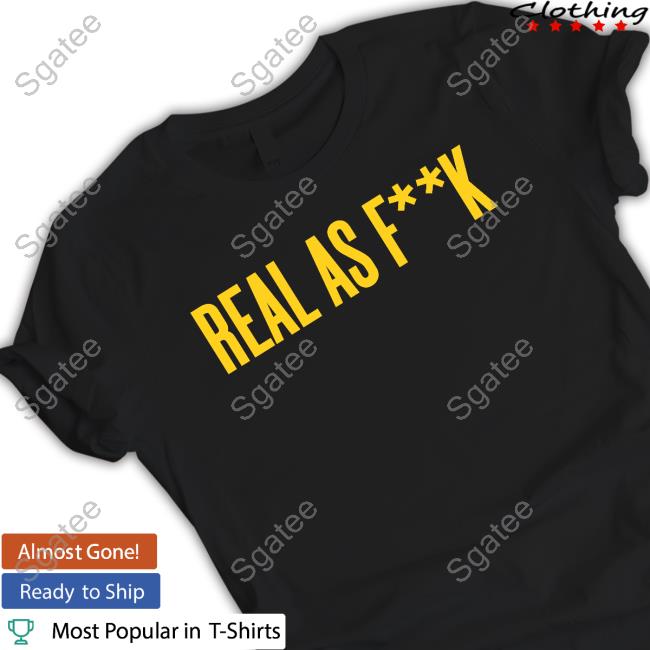 Official Real For Real Merch Real As Fuck T Shirts