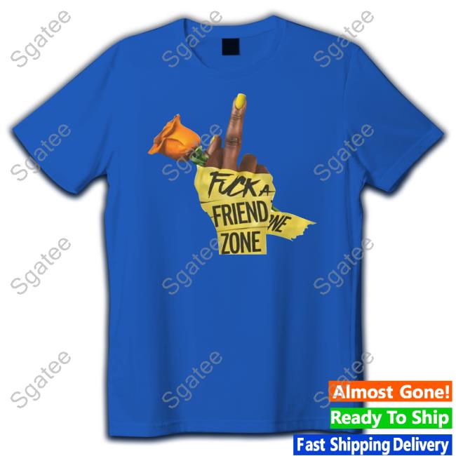 Fuck A Friend Zone Shirts