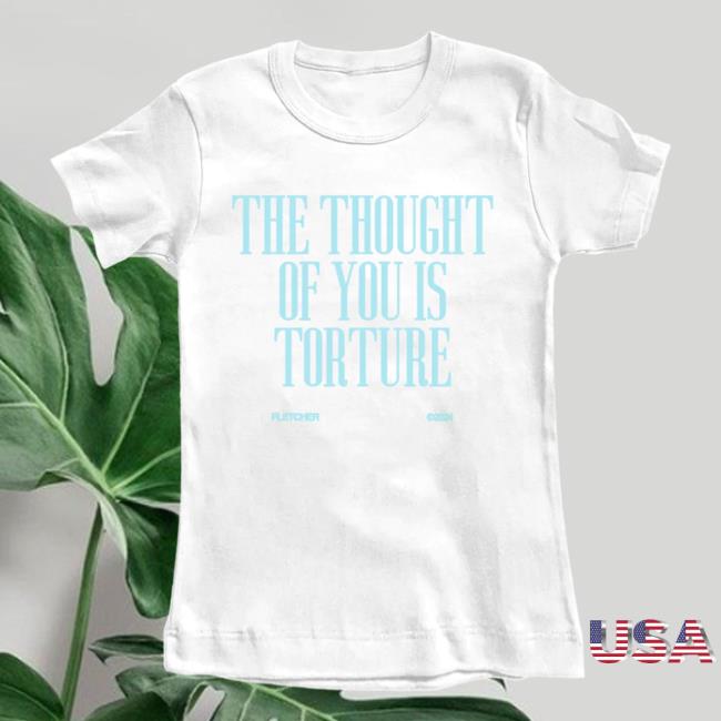 Fletcher Merch The Thought Of You Is Torture New Shirt