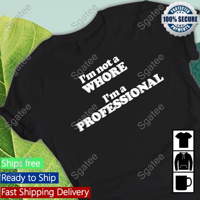 I'm Not A Whore I'm A Professional Tee Shirt