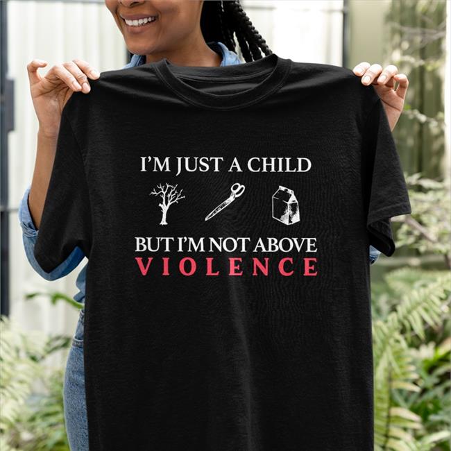 I'm Just A Child But I'm Not Above Violence Tee Shirt