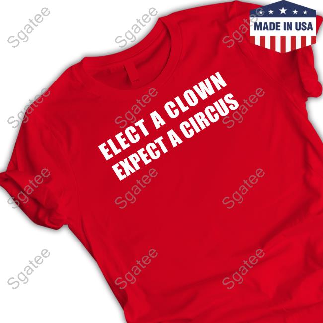 Elect A Clown Expect A Circus Shirts