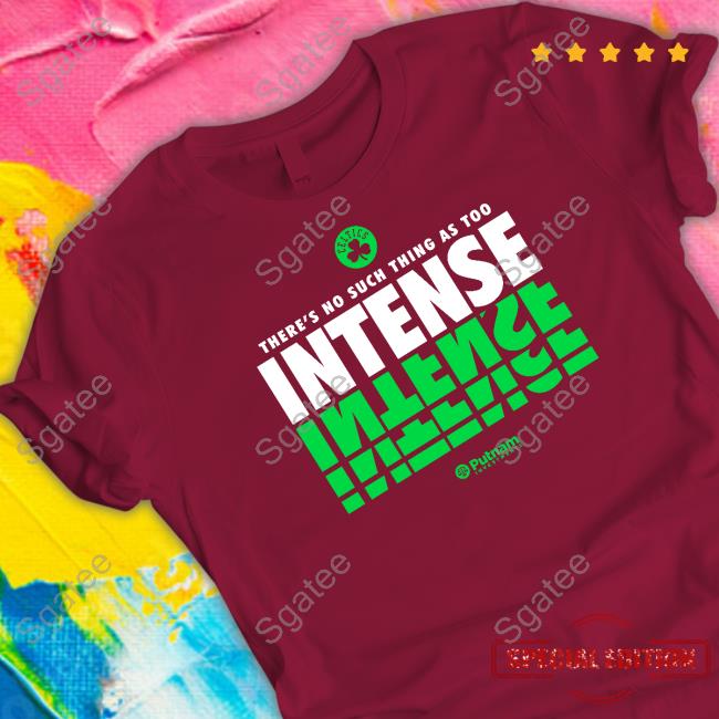 Boston Celtics There's No Such Thing As Too Intense Shirt
