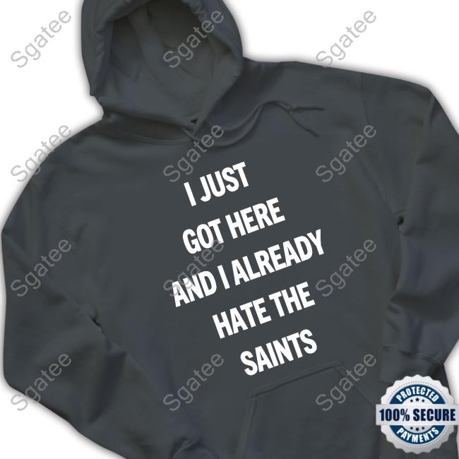 Official I Just Got Here And I Already Hate The Saints Tee
