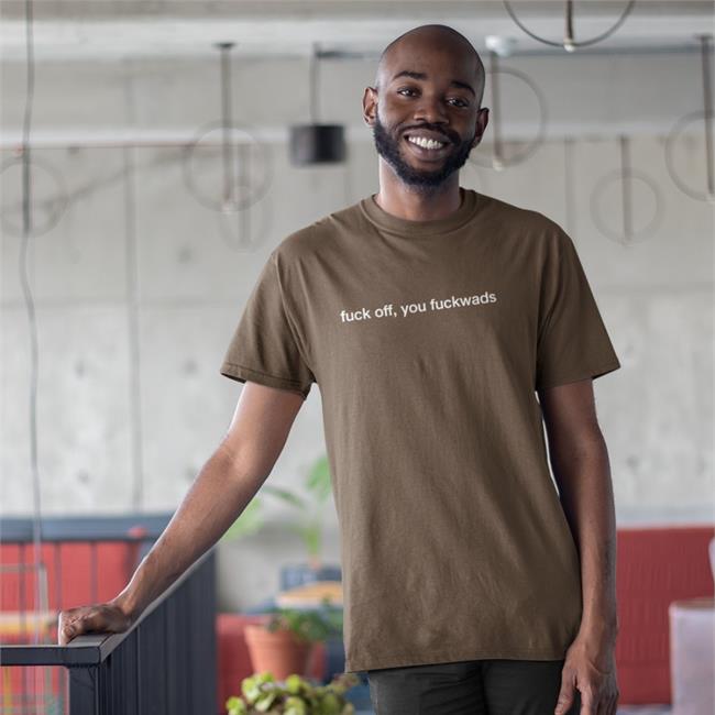 Fuck Off You Fuckwads T Shirt