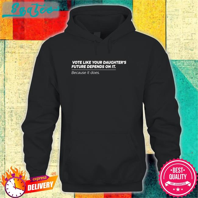 Vote Like Your Daughter's Future Depends On It Because It Does Shirt Black Bettemidler