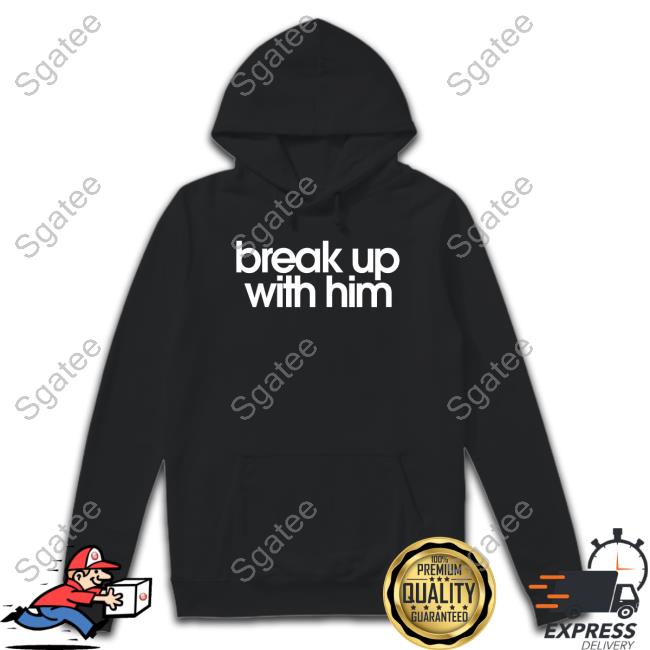 Official Break Up With Him Shirt