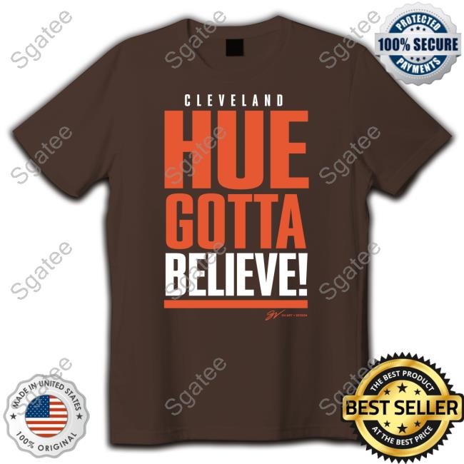 Gv Art Design Merch Cleveland Hue Gotta Believe Shirt