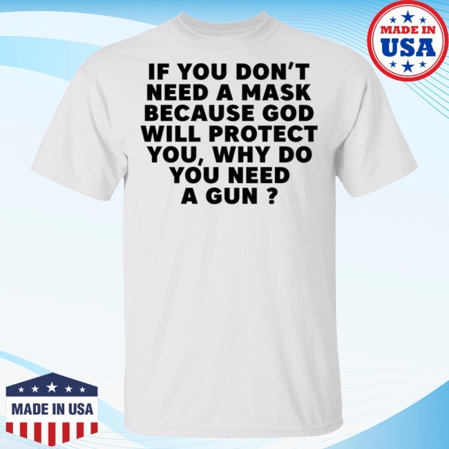 If You Don’T Need A Mask Because God Will Protect You Why Do You Need A Gun T Shirt