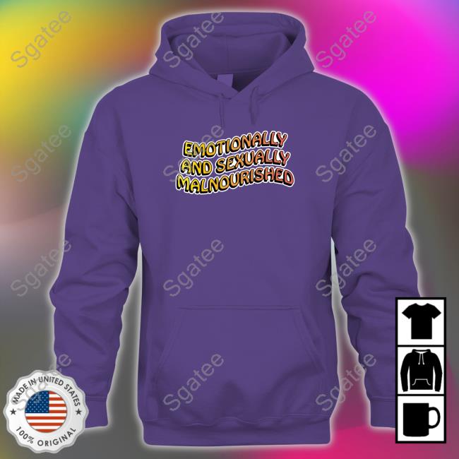 Shirts That Go Hard Emotionally And Sexually Malnourished Tee