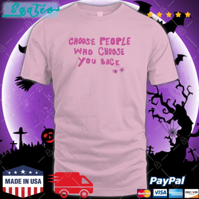 Choose People Who Choose You Back Tee