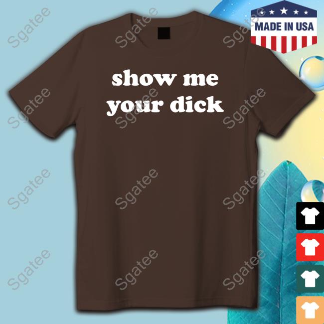 Show Me Your Dick Shirts