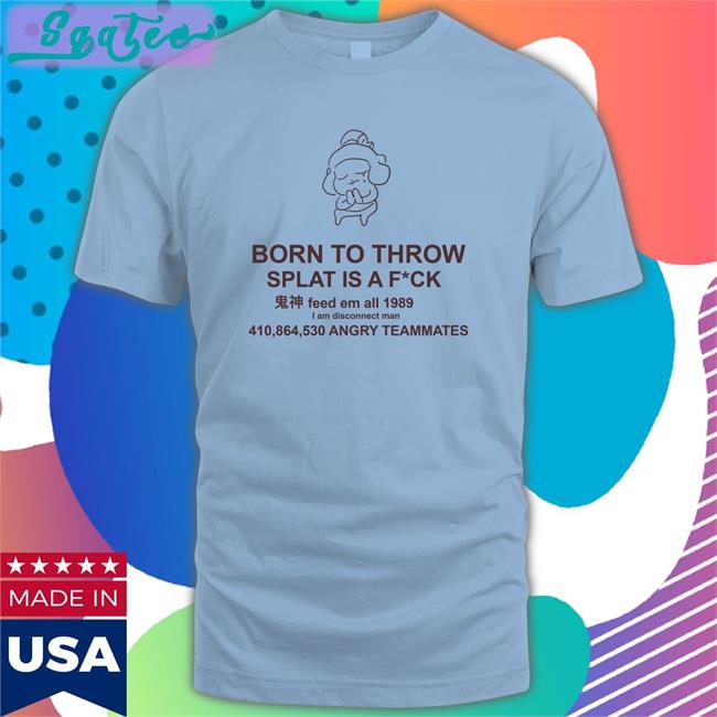 Mocha Born To Throw Splat Is A Fuck Original Unisex TShirts MochaSplats