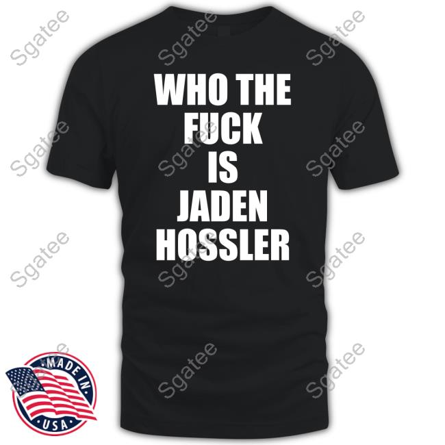 Who The Fuck Is Jaden Hossler T Shirt