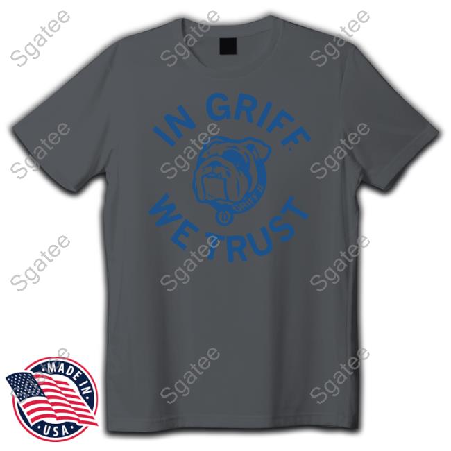 Griff II In Griff We Trust Hoodie Official Griff II In Griff We Trust Tee Shirt