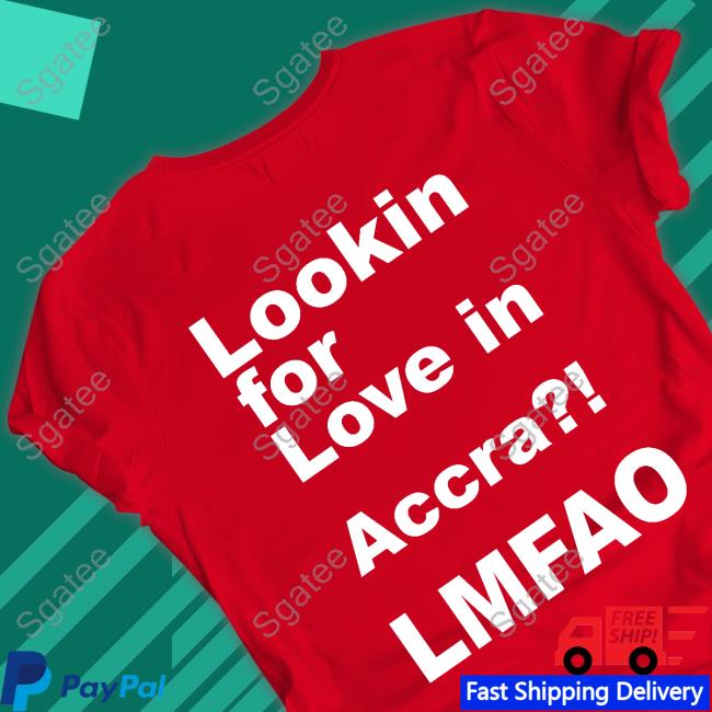 Lookin For Love In Accra Lmfao Shirt
