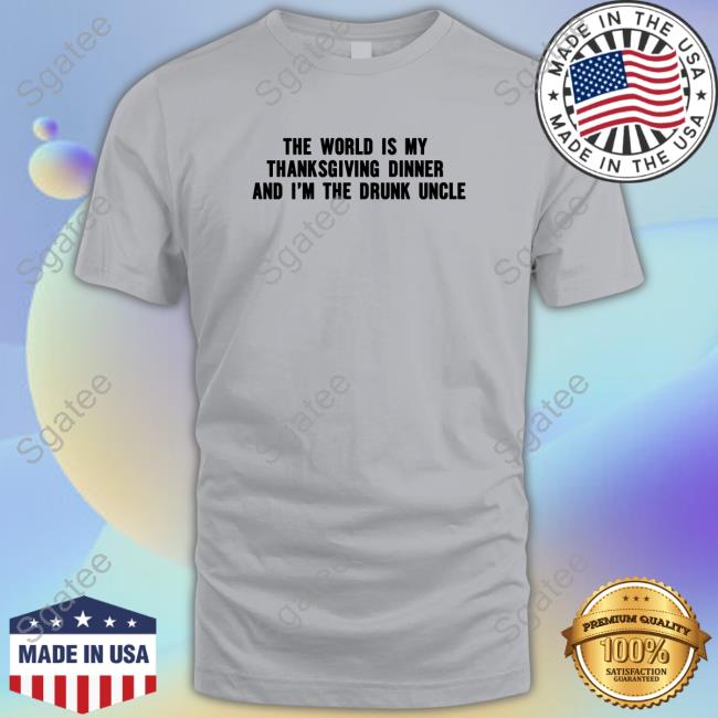 Official Shitheadsteve Merch The World Is My Thanksgiving Dinner And I'm The Drunk Uncle Crewneck Sweatshirt