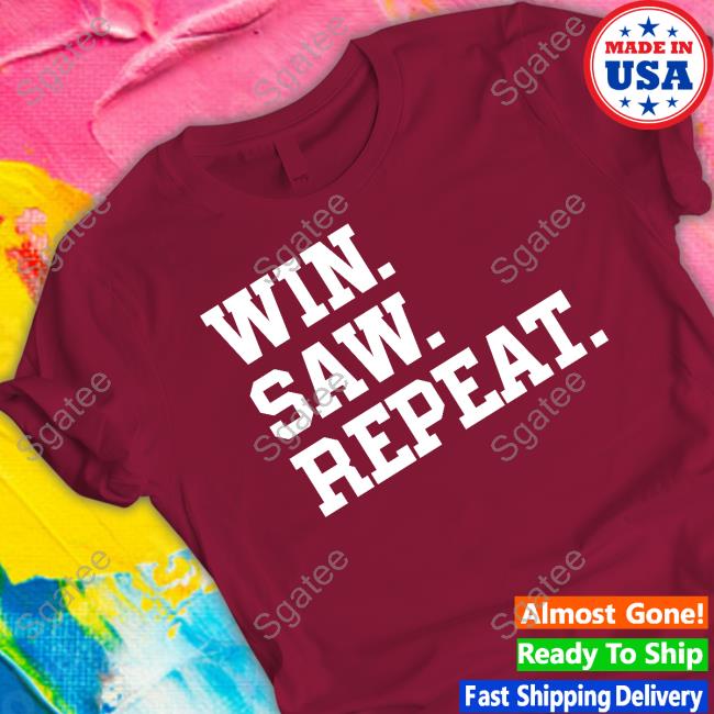 Win Saw Repeat Shirt