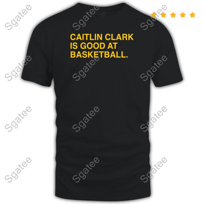 Caitlin Clark Is Good At Basketball T Shirts