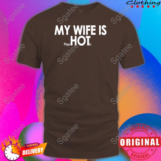 My Wife Is Psychotic T Shirt