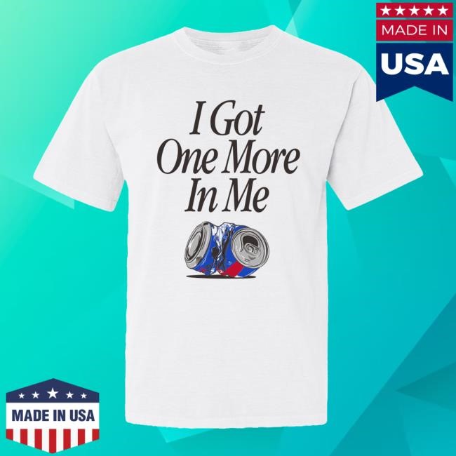 I Got One More In Me Shirt Lattened Can