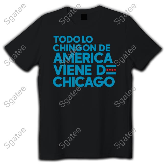 Official Todo Lo Chingon De America Viene De Chicago T-Shirt