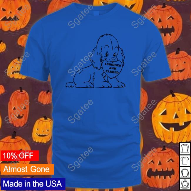 I Shidded And Farded Shirt Shirts That Go Hard Shirtsthtgohard