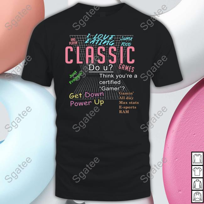 I Love Eating Junk Food And Playin' Classic Games Shirts