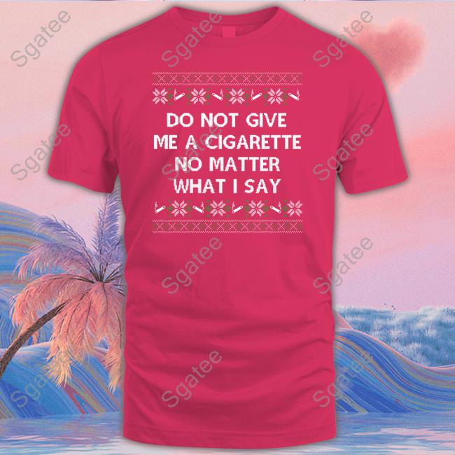 Do Not Give Me A Cigarette No Matter What I Say Hooded Sweatshirt Shitheadsteve Shop