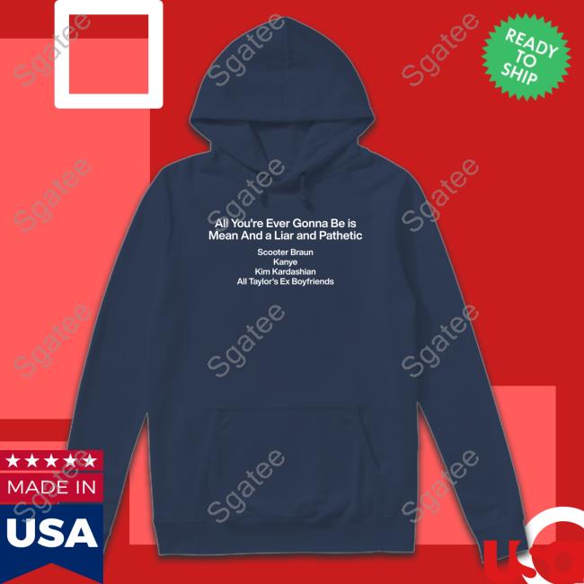 Official All You're Ever Gonna Be Is Mean And A Liar And Pathetic Scooter Braun Kanye Kim Kardashian All Taylor's Ex Boyfriends T Shirt