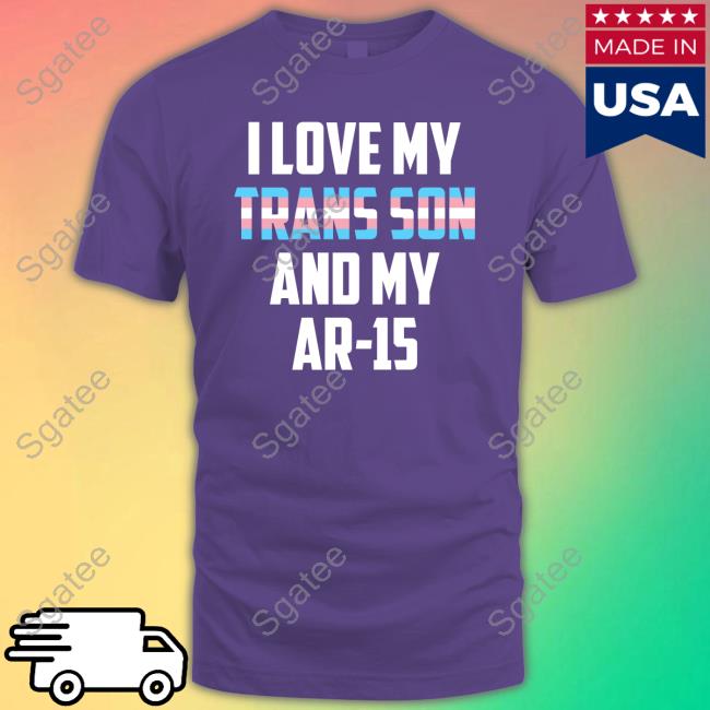 I Love My Trans Son And My Ar-15 Unisex T Shirt