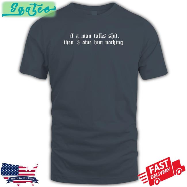 If A Man Talks Shit Then I Owe Him Nothing Sweatshirt Milk Milkstrology
