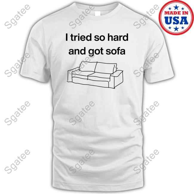 I Tried So Hard And Got Sofa T-Shirt