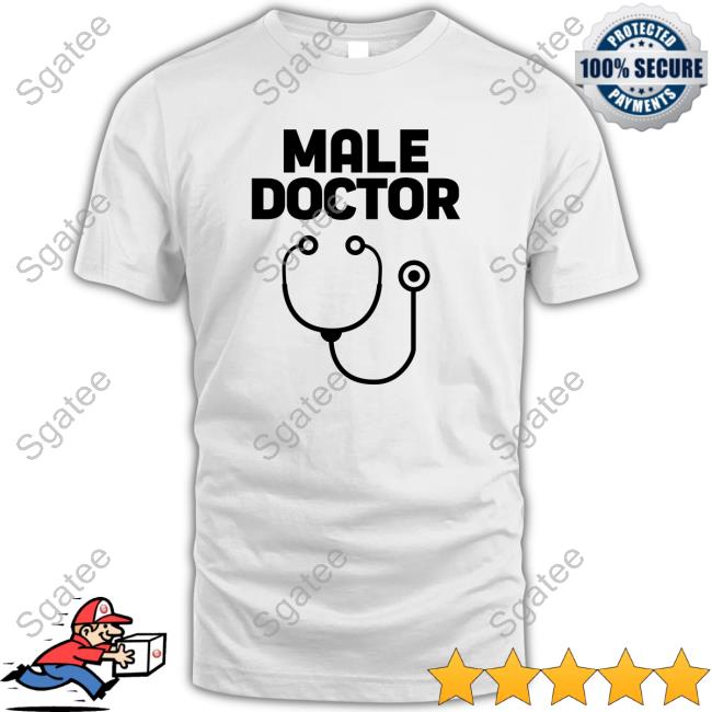 Man Who Has It All Male Doctor Shirt