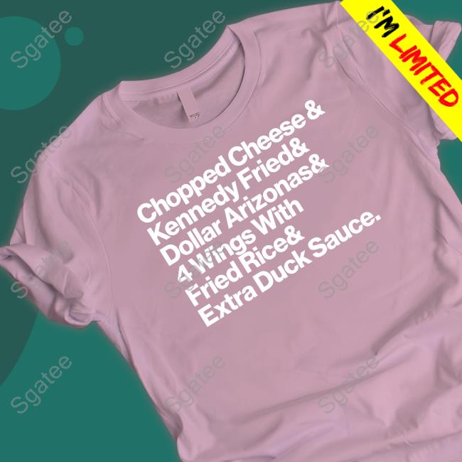 New York Food Nyc Culture Chopped Cheese & Kennedy Fried & Dollar Arizonas & 4 Wings With Fried Rice & Eatra Duck Sauce Shirt